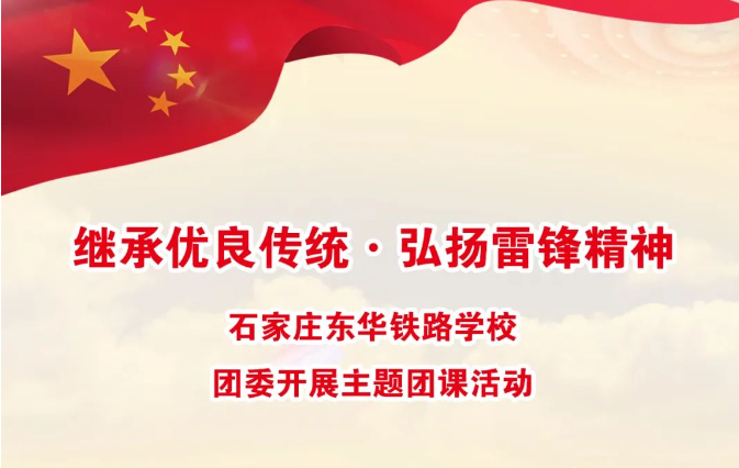 继承优良传统·弘扬雷锋精神|石家庄东华铁路学校团委开展主题团课活动